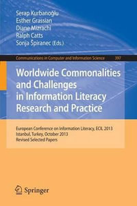 Worldwide Commonalities and Challenges in Information Literacy Research and Practice : European Conference, ECIL 2013, Istanbul, Turkey, October 22-25, 2013. Revised Selected Papers - Serap Kurbanoglu