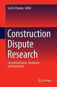 Construction Dispute Research : Conceptualisation, Avoidance and Resolution - Sai On Cheung