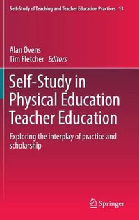 Self-Study in Physical Education Teacher Education : Exploring the interplay of practice and scholarship - Alan Ovens