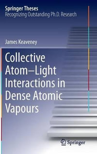 Collective Atom-Light Interactions in Dense Atomic Vapours : Springer Theses - James Keaveney