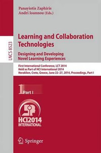 Learning and Collaboration Technologies : Designing and Developing Novel Learning Experiences : First International Conference, LCT 2014, Held as Part of HCI International 2014, Heraklion, Crete, Greece, June 22-27, 2014, Proceedings, Part I - Panayiotis Zaphiris