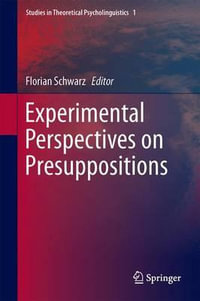 Experimental Perspectives on Presuppositions : Studies in Theoretical Psycholinguistics : Book 45 - Florian Schwarz