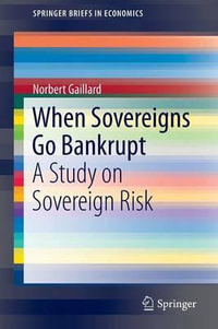 When Sovereigns Go Bankrupt : A Study on Sovereign Risk - Norbert Gaillard