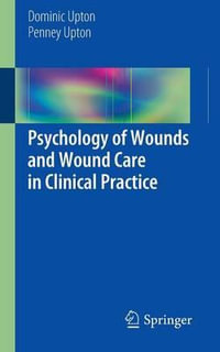 Psychology of Wounds and Wound Care in Clinical Practice - Dominic Upton