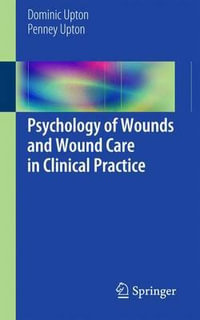 Psychology of Wounds and Wound Care in Clinical Practice - Dominic Upton