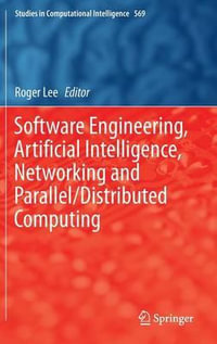 Software Engineering, Artificial Intelligence, Networking and Parallel/Distributed Computing : Studies in Computational Intelligence - Roger Lee