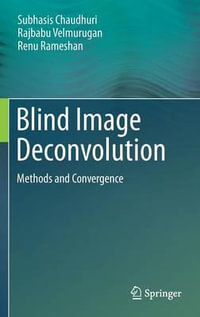 Blind Image Deconvolution : Methods and Convergence - Subhasis Chaudhuri