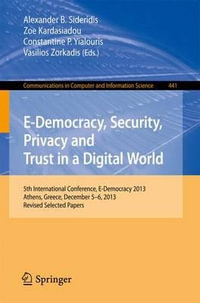 E-Democracy, Security, Privacy and Trust in a Digital World : 5th International Conference, E-Democracy 2013, Athens, Greece, December 5-6, 2013, Revised Selected Papers - Alexander B. Sideridis