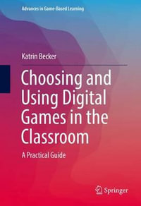 Choosing and Using Digital Games in the Classroom : A Practical Guide - Katrin Becker