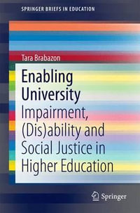 Enabling University : Impairment, (Dis)ability and Social Justice in Higher Education - Tara Brabazon