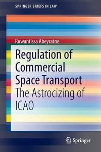 Regulation of Commercial Space Transport : The Astrocizing of ICAO - Ruwantissa Abeyratne