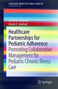 Healthcare Partnerships for Pediatric Adherence : Promoting Collaborative Management for Pediatric Chronic Illness Care - David D. Schwartz