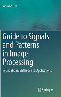 Guide to Signals and Patterns in Image Processing : Foundations, Methods and Applications - Apurba Das