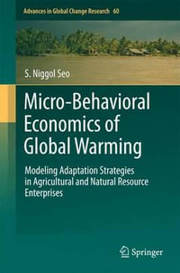 Micro-Behavioral Economics of Global Warming : Modeling Adaptation Strategies in Agricultural and Natural Resource Enterprises - S. Niggol Seo