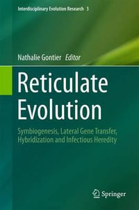 Reticulate Evolution : Symbiogenesis, Lateral Gene Transfer, Hybridization and Infectious Heredity - Nathalie Gontier