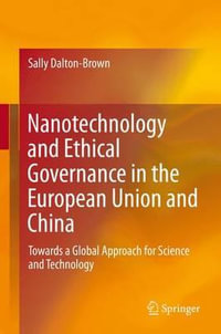 Nanotechnology and Ethical Governance in the European Union and China : Towards a Global Approach for Science and Technology - Sally Dalton-Brown