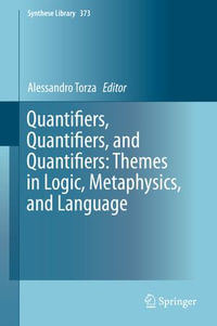 Quantifiers, Quantifiers, and Quantifiers : Themes in Logic, Metaphysics, and Language - Alessandro Torza