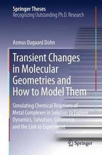 Transient Changes in Molecular Geometries and How to Model Them : Simulating Chemical Reactions of Metal Complexes in Solution to Explore   Dynamics, Solvation, Coherence, and the Link to Experiment - Asmus Ougaard Dohn