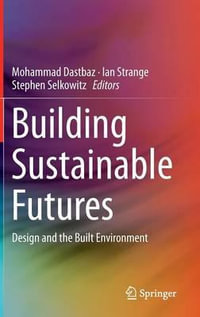 Building Sustainable Futures : Design and the Built Environment - Mohammad Dastbaz