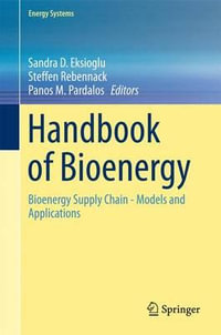 Handbook of Bioenergy : Bioenergy Supply Chain - Models and Applications - Sandra D. Eksioglu