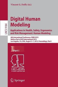 Digital Human Modeling : Applications in Health, Safety, Ergonomics and Risk Management: Human Modeling : 6th International Conference, DHM 2015, Held as Part of HCI International 2015, Los Angeles, CA, USA, August 2-7, 2015, Proceedings, Part I - Vincent G. Duffy