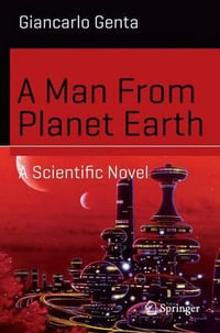 A Man from Planet Earth : A Scientific Novel - Giancarlo Genta