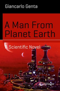 A Man From Planet Earth : A Scientific Novel - Giancarlo Genta