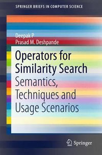 Operators for Similarity Search : Semantics, Techniques and Usage Scenarios - Deepak P