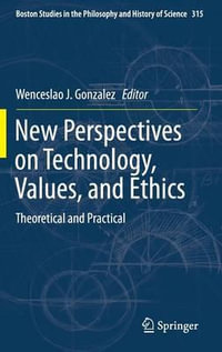 New Perspectives on Technology, Values, and Ethics : Theoretical and Practical - Wenceslao J. Gonzalez