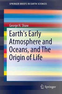 Earth's Early Atmosphere and Oceans, and The Origin of Life : SpringerBriefs in Earth Sciences - George H. Shaw