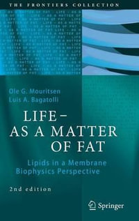 LIFE - AS A MATTER OF FAT : Lipids in a Membrane Biophysics Perspective - Ole G. Mouritsen