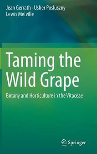 Taming the Wild Grape : Botany and Horticulture in the Vitaceae - Jean Gerrath