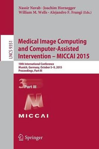 Medical Image Computing and Computer-Assisted Intervention - MICCAI 2015 : 18th International Conference, Munich, Germany, October 5-9, 2015, Proceedings, Part III - Nassir Navab