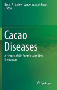 Cacao Diseases : A History of Old Enemies and New Encounters - Bryan A. Bailey