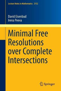 Minimal Free Resolutions over Complete Intersections : Lecture Notes in Mathematics - David Eisenbud