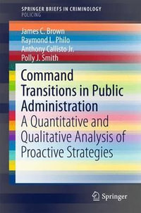 Command Transitions in Public Administration : A Quantitative and Qualitative Analysis of Proactive Strategies - James C. Brown