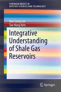 Integrative Understanding of Shale Gas Reservoirs : SpringerBriefs in Applied Sciences and Technology - Kun Sang Lee