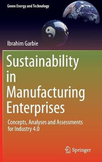 Sustainability in Manufacturing Enterprises : Concepts, Analyses and Assessments for Industry 4.0 - Ibrahim Garbie