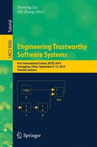 Engineering Trustworthy Software Systems : First International School, SETSS 2014, Chongqing, China, September 8-13, 2014. Tutorial Lectures - Zhiming Liu