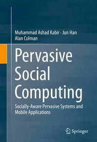 Pervasive Social Computing : Socially-Aware Pervasive Systems and Mobile Applications - Muhammad Ashad Kabir