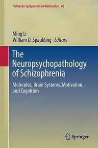 The Neuropsychopathology of Schizophrenia : Molecules, Brain Systems, Motivation, and Cognition - Ming Li