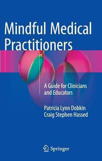 Mindful Medical Practitioners : A Guide for Clinicians and Educators - Patricia Lynn Dobkin, PhD