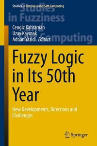 Fuzzy Logic in Its 50th Year : New Developments, Directions and Challenges - Cengiz Kahraman