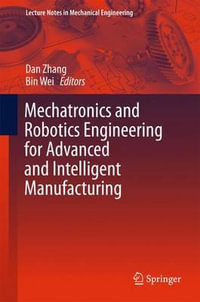 Mechatronics and Robotics Engineering for Advanced and Intelligent Manufacturing : Lecture Notes in Mechanical Engineering - Dan Zhang