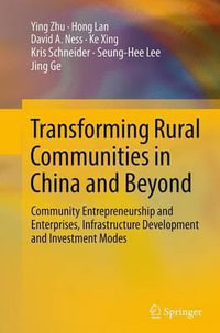 Transforming Rural Communities in China and Beyond : Community Entrepreneurship and Enterprises, Infrastructure Development and Investment Modes - Ying Zhu