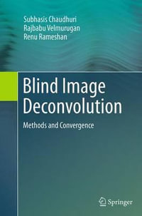 Blind Image Deconvolution : Methods and Convergence - Subhasis Chaudhuri