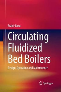 Circulating Fluidized Bed Boilers : Design, Operation and Maintenance - Prabir Basu