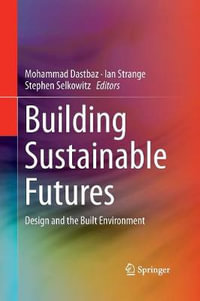 Building Sustainable Futures : Design and the Built Environment - Mohammad Dastbaz