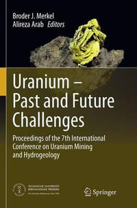 Uranium - Past and Future Challenges : Proceedings of the 7th International Conference on Uranium Mining and Hydrogeology - Broder J. Merkel