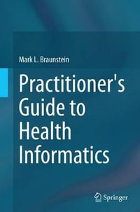 Practitioner's Guide to Health Informatics - Mark L. Braunstein